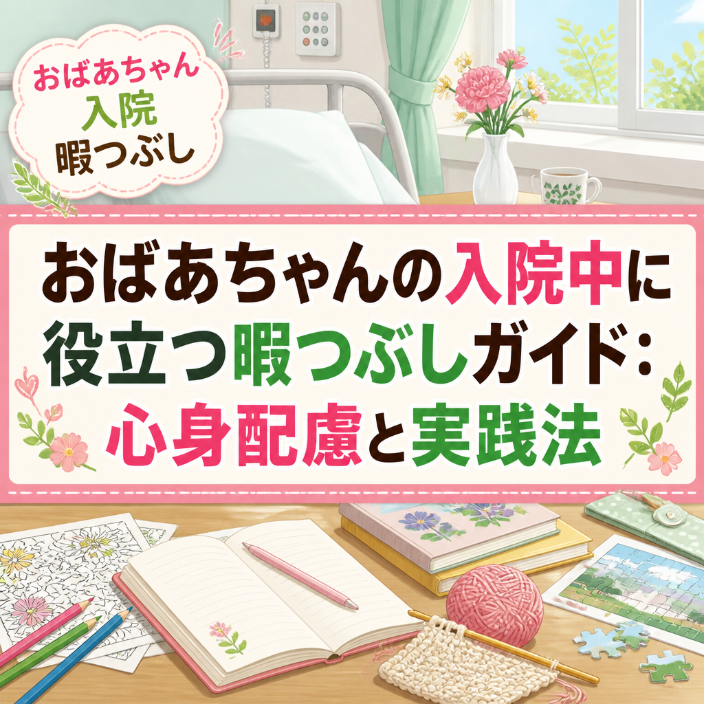 おばあちゃんの入院中に役立つ暇つぶしガイド：心身配慮と実践法